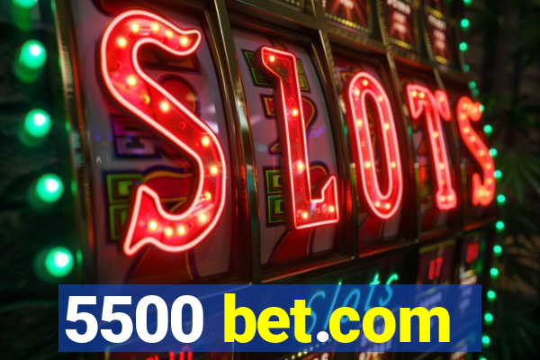 5500 bet.com